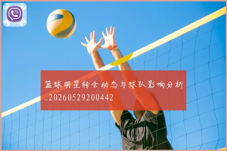篮球明星转会动态与球队影响分析_20260529200442